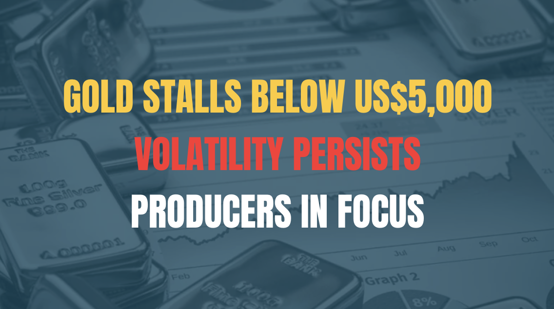 Gold Stalls Below US$5,000: Volatility Persists, Producers in Focus